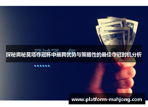 探秘奥秘莫塔夺冠杯中最具优势与策略性的最佳夺冠时机分析