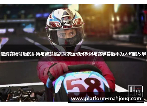 速滑赛场背后的拼搏与智慧挑战探索运动员极限与赛事幕后不为人知的故事