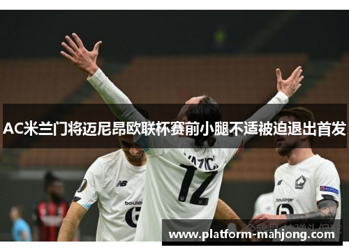 AC米兰门将迈尼昂欧联杯赛前小腿不适被迫退出首发