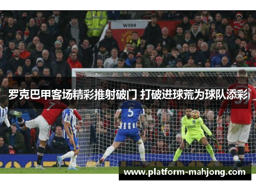 罗克巴甲客场精彩推射破门 打破进球荒为球队添彩